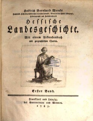 Helfrich Bernhard Wencks Hochfürstl. Hessen Darmstädtischen Consistorialraths, Directors des Fürstl. Pädagogs, Historiographs und Hofbibliothecars Hessische Landesgeschichte, 1 : Mit einem Urkundenbuch und geographischen Charten