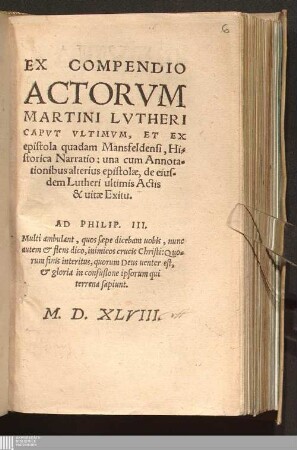 Ex Compendio Actorvm Martini Lvtheri Capvt Vltimvm, Et Ex epistola quadam Mansfeldensi, Historica Narratio : una cum Annotationibus alterius epistolæ, de eiusdem Lutheri ultimis Actis & uitæ Exitu