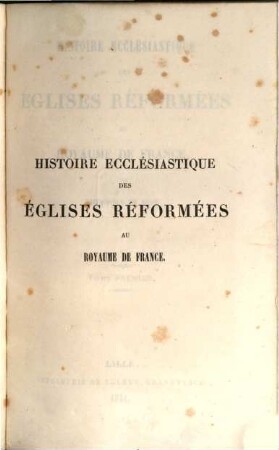 Histoire ecclésiastique des églises réformées au royaume de France, T. 1