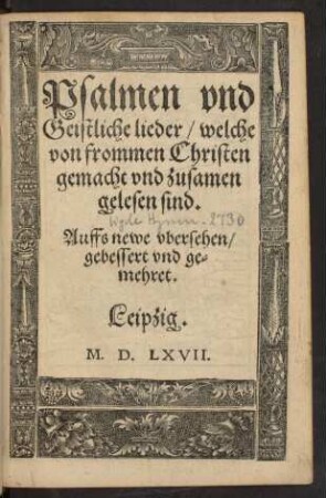 Psalmen und Geistliche lieder/ welche von frommen Christen gemacht und zusamen gelesen sind.