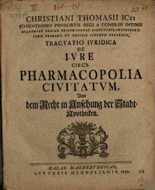 Christiani Thomasii ... Tractatio iuridica de iure circa pharmacopolia civitatum : Von dem Recht in Ansehung der Stadt-Apothecken