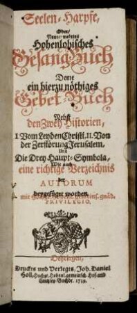 Seelen-Harpfe, Oder Neuvermehrtes Hohenlohisches Gesang-Buch : Deme ein hierzu nöthiges Gebet-Buch Nebst den Zwey Historien, I. Vom Leyden Christi. II. Von der Zerstörung Jerusalem ... beygefüget worden