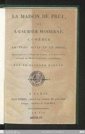 La maison de prêt, ou l'usurier moderne : comédie en trois actes et en prose ; représentée sur le Théâtre de Louvois, le 3 nivôse an 7, et remise au Théâtre de la Gaîté, le 29 pluviôse