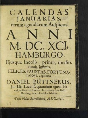 Calendas Ianuarias, rerum agendarum Auspices, Anni M.DC.XCI. Hamburgo, Eiusque Incolis, primis, medioxumis, infimis, Felices, Faustas, Fortunatasque apprecatur