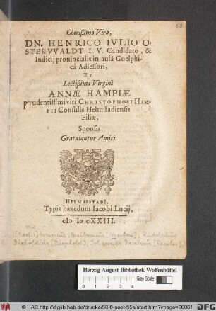 Clarißimo Viro, Dn. Henrico Iulio Osterwaldt I.U. Candidato, & Iudicii provincialis in aula Guelphica Adsessori, Et Lectißima Virgini Annae Hampiae prudentissimi viri Christophori Hampii Consulis Helmstadiensis Filiae, Sponsis Gratulantur Amici