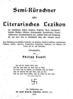 Semi-Kürschner, oder, Literarisches Lexikon der Schriftsteller, Dichter, Bankiers, Geldleute, Ärzte, Schauspieler, Künstler, Musiker, Offiziere, Rechtsanwälte, Revolutionäre, Frauenrechtlerinnen, Sozialdemokraten usw. jüdischer Rasse und Versippung : die von 1813 - 1913 in Deutschland tätig oder bekannt waren ... / hrsg. von Philipp Stauff