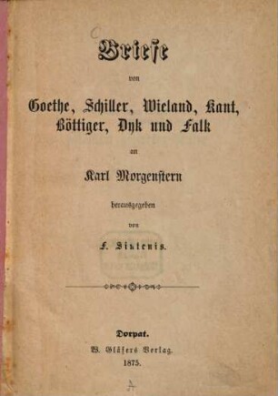 Briefe von Goethe, Schiller, Wieland, Kant, Böttiger, Dyk und Falk an Karl Morgenstern