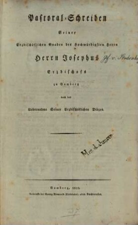 Pastoral-Schreiben Seiner Erzbischöflichen Gnaden des Hochwürdigsten Herrn Herrn Josephus Erzbischofs zu Bamberg nach der Uebernahme Seiner Erzbischöflichen Diözes