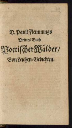 D. Paull Flemmings Drittes Buch Poetischer Wälder/ Von Leichen-Gedichten.