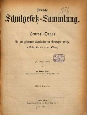 Deutsche Schulgesetz-Sammlung : Zentral-Organ für das gesamte Schulwesen im Deutschen Reiche, in Österreich u. in der Schweiz. 5. 1876
