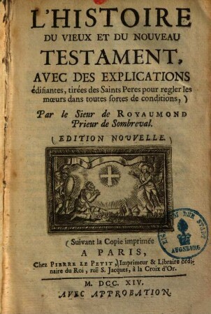 L' histoire du vieux et du nouveau Testament : Avec des explications, édifiantes tirée des Saints Pères, pour regler les moeurs dans toutes sortes de conditions