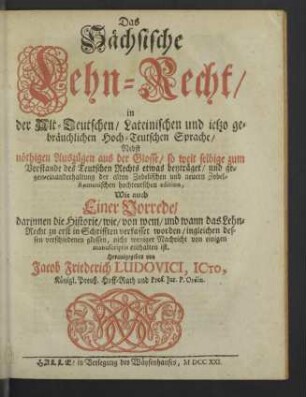 Das Sächsische Lehn-Recht : in der Alt-Teutschen, Lateinischen und ietzo gebräuchlichen Hoch-Teutschen Sprache; Nebst nöthigen Auszügen aus der Glosse ...