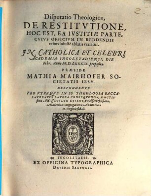 Disputatio Theologica, De Restitvtione, Hoc Est, Ea Ivstitiae Parte, Cvivs Officivm In Reddendis rebus iniuste ablatis versatur