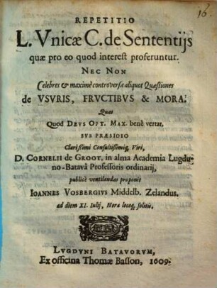 Repetitio L. Vnicae C. de Sententijs quae pro eo quod interest proferuntur : Nec Non Celebres ... Quaestiones de Vsvris, Frvctibvs & Mora