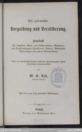 Die galvanische Vergoldung und Versilberung : Handbuch für Juweliere, Gold- und Silberarbeiter, ...