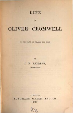 Life of Oliver Cromwell to the death of Charles the first