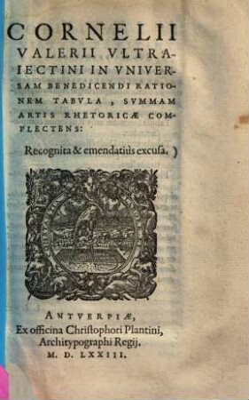 Cornelii Valerii Ultraiectini in universam benedicendi rationem tabula : summam artis rhetoricae complectens ...
