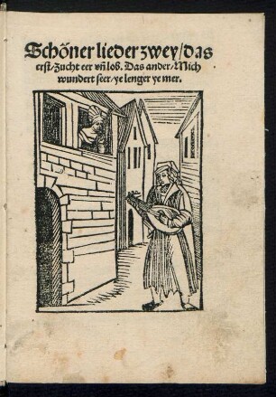 Schöner lieder zwey/ das || erst/ Zucht eer vñ lob. Das ander/ Mich || wundert seer/ ye lenger ye mer.||