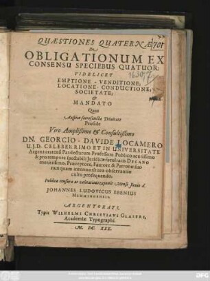 Quaestiones Quaternae De Obligationum Ex Consensu Speciebus Quatuor: Videlicet Emptione - Venditione; Locatione - Conductione; Societate; & Mandato