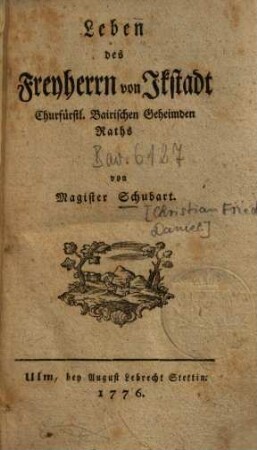 Leben des Freyherrn von Ikstadt Churfürstl. Bairischen Geheimden Raths