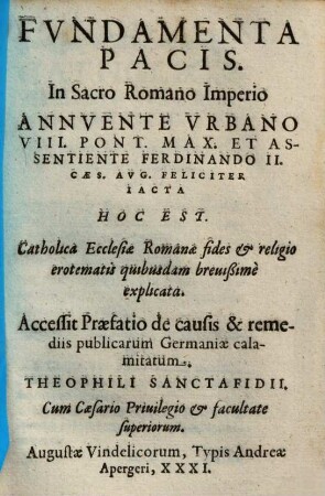 Fundamenta Pacis. In Sacro Romano Imperio Annuente Urbano VIII. Pont. Max. Et Assentiente Ferdinando II. Caes. Aug. Feliciter Iacta Hoc Est. Catholica Ecclesiae Romanae fides et religio erotematis quibusdam brevissime explicata
