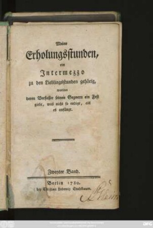 Bd. 2: Meine Erholungsstunden : ein Intermezzo zu den Lieblingsstunden gehörig, worinn deren Verfasser seinen Gegnern ein Fest giebt, was nicht so endigt, als es anfängt
