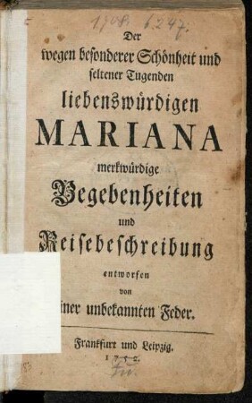 [Hauptband]: Der wegen besonderer Schönheit und seltener Tugenden liebenswürdigen Mariana merkwürdige Begebenheiten und Reisebeschreibung. [Hauptband]