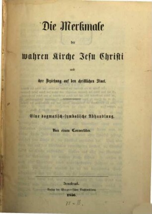 Die Merkmale der wahren Kirche Jesu Christi und ihre Beziehung auf den christlichen Staat : eine dogmatisch-symbolische Abhandlung