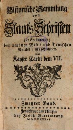 Historische Sammlung von Staats-Schriften zur Erläuterung der neuesten Welt- und teutschen Reichs-Geschichten unter Kayser Carln dem VII. 2. 1745/46