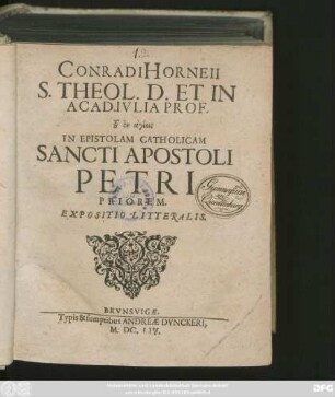 Conradi Horneii S. Theol. D. Et In Acad. Iulia Prof. ... In Epistolam Catholicam Sancti Apostoli Petri Priorem. Expositio Litteralis