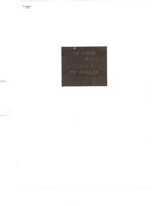 "LE DOME DE BERLIN", Buchdeckel : Buchdeckel mit geprägtem Titel, beschnitten und aufgeklebt, 18. Jh. Gold/Papier. 13,5 x 15,6 cm. Bez.: "LE DOME DE BERLIN".
