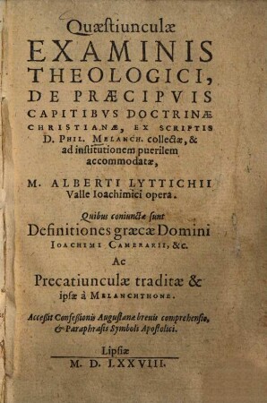 Quaestiunculae Examinis Theologici, De Praecipvis Capitibvs Doctrinae Christianae : Accessit Confeßionis Augustanae breuis comprehensio, et Paraphrasis Symboli Apostolici