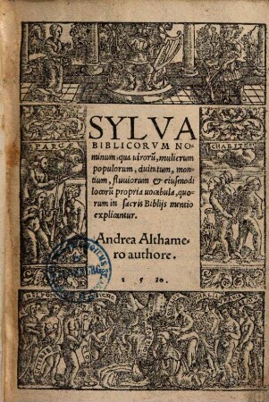 Sylva Biblicorum Nominum : qua viroru[m], mulierum, populorum, civitatum, montium, fluviorum et eiusmodi locoru[m] propria vocabula, quorum in sacris Bibliis mentio explicantur