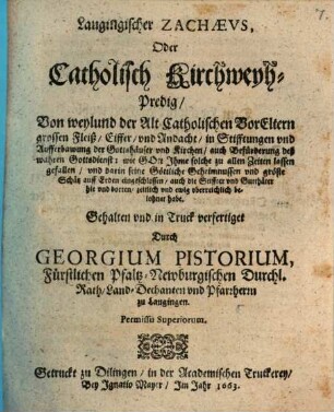 Laugingischer Zachaevs Oder Catholisch Kirchweyh-Predig : Von weylund der Alt Catholischen VorEltern grossen Fleiß, Eiffer vnd Andacht, in Stifftungen vnd Aufferbawung der Gottshäuser vnd Kirchen, auch Beförderung deß wahren Gottsdienst ...