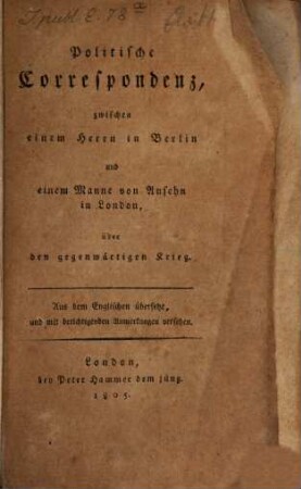 Politische Correspondenz zwischen einem Herrn in Berlin und einem Manne von Ansehen in London, über den gegenwärtigen Krieg