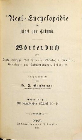 Real-Encyclopädie für Bibel und Talmud : Wörterbuch zum Handgebrauch für Bibelfreunde, Theologen, Juristen, Gemeinde- und Schulvorsteher, Lerer etc., 2. Die talmudischen Artikel A - Z