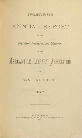 Annual report of the President, Treasurer and Librarian of the Mercantile Library Association of San Francisco. 25. 1877 (1878)