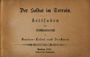 Der Soldat im Terrain : Leitfaden zum Selbstunterricht im Karten-Lesen und Zeichnen