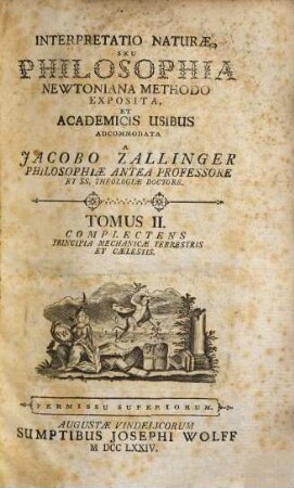 Interpretatio Naturæ, Seu Philosophia Newtoniana Methodo Exposita, Et Academicis Usibus Adcommodata, Tomus II.. Complectens Principia Mechanicæ Terrestris Et Cælestis