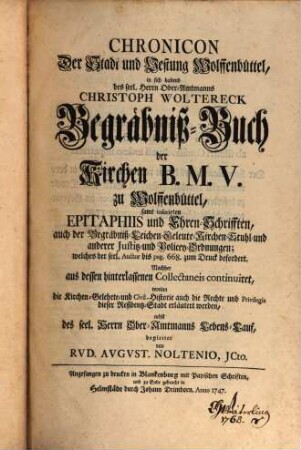 Chronicon der Stadt und Vestung Wolffenbüttel : in sich haltend des seel. Herrn Ober-Amtmanns Christoph Woltereck Begräbniß-Buch der Kirchen B. M. V. zu Wolffenbüttel ...