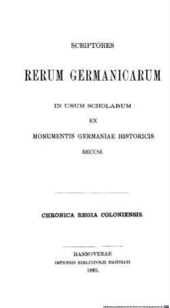 Chronica Regia Coloniensis : Annales maximi Colonienses ; cum continuationibus in monasterio S. Pantaleonis scriptis aliisque historiae Coloniensis monumentis ; partim ex Monumentis Germaniae historicis recusa