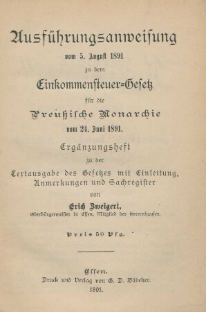 Ausführungsanweisung vom 5. August 1891 zu dem Einkommensteuer-Gesetz für die Preußische Monarchie vom 24. Juni 1891 : Ergänzungsheft zu der Textausgabe des Gesetzes mit Einleitung, Anmerkungen und Sachregister