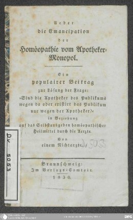 Ueber die Emancipation der Homoeopathie vom Apotheker-Monopol : ein populairer Beitrag zur Lösung der Frage: "Sind die Apotheker des Publikums wegen da oder existirt das Publikum nur wegen der Apotheker?" in Beziehung auf das Selbstausgeben homöopathischer Heilmittel durch die Aerzte ; von einem Nichtarzte