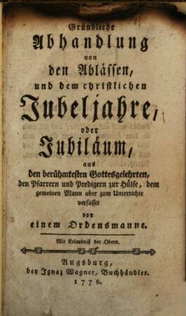 Gründliche Abhandlung von den Ablässen, und dem christlichen Jubeljahre, oder Jubiläum