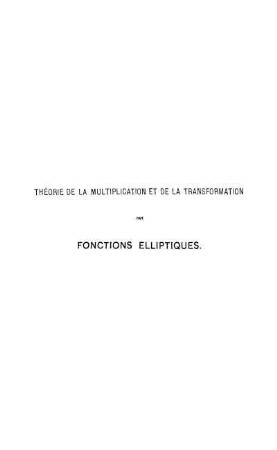 Théorie de la multiplication et de la transformation des fonctions elliptiques : Essai d'exposition élémentaire