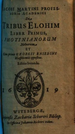 Jacobi Martini Professoris Academici De Tribus Elohim, 1. De Tribus Elohim Liber Primus, Photinianorum Novorum et cum primis Georgii Eniedini Blasphemiis oppositus