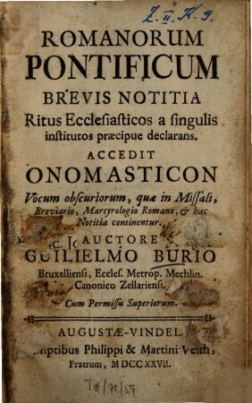 Romanorum pontificum brevis notitia ritus ecclesiasticos a singulis institutos praecipue declarans : Accedit Onomasticon vocum obscuriorum, quae in Missali ... continentur