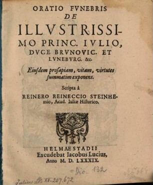 Oratio Fvnebris De Illvstrissimo Princ. Ivlio, Dvce Brvnovic. Et Lvneburg. &c. : Eiusdem prosapiam, vitam, virtutes summatim exponens