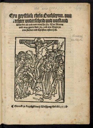Eyn geystlich edels Buchleynn. von || rechter vnderscheid vnd vorstand || Was der alt vnd new mensche sey. Was Adams || vnd was gottis kind sey. vnd wie Adam yn || vns sterben vnd Christus ersteen sall.||