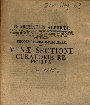 D. Michaelis Alberti, Sacr. Reg. Majest. Boruss. Aulici Et Consistorii Magdeb. Consiliar. Medicinæ Et Philos. Natur. Prof. Publ. Ordin. Etc. H.T. Facult. Medic. Decani, Propempticum Inaugurale, De Venæ Sectione Curatorie Repetita